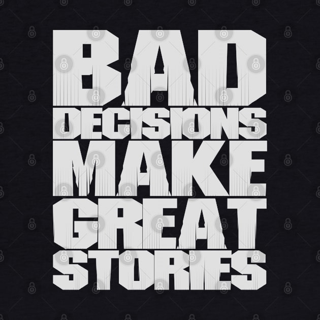 BAD DECISIONS MAKE GREAT STORIES by CanCreate